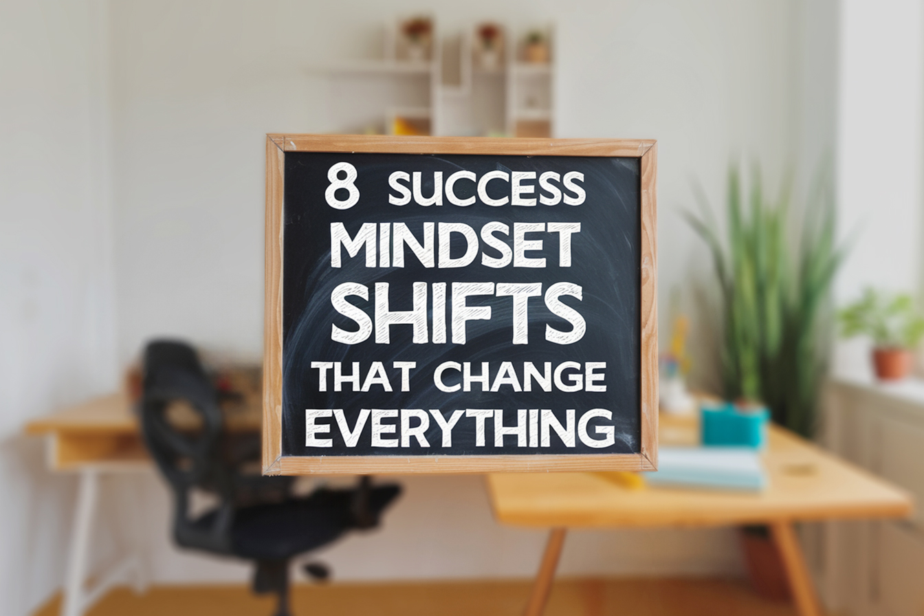 8 Success Mindset Shifts That Change Everything