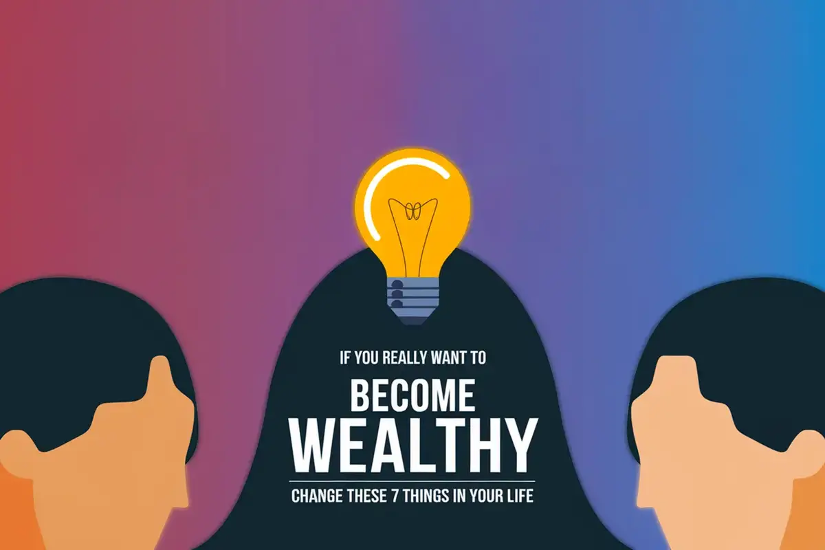 If You Really Want To Become Wealthy, Change These 7 Things In Your Life